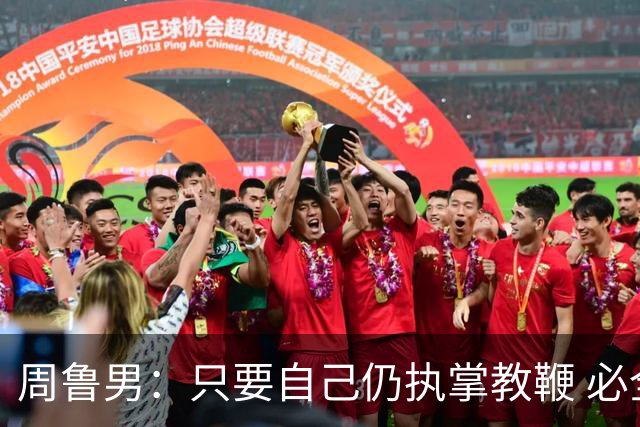 周鲁男：只要自己仍执掌教鞭 必全力以赴实现华大男篮的十冠荣耀